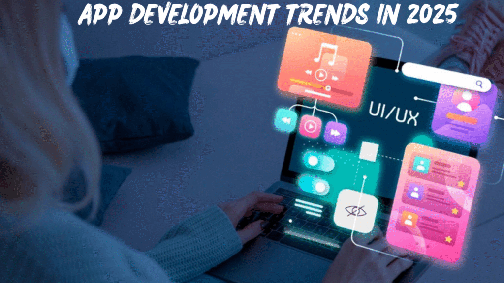 App-solutely Brilliant: Top App Development Trends in 2025