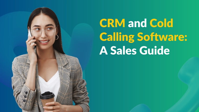 You are currently viewing CRM for Cold Calling: Features, Power Dialers & Sales Automation for Outbound Teams