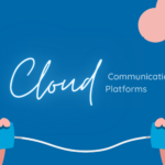 Cloud-Based Communication Platform: Architecture, Features & Selection Guide 2025